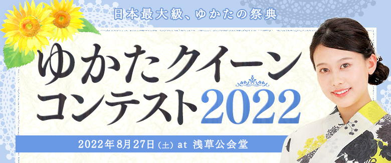 日本最大級、ゆかたの祭典　ゆかたクイーンコンテスト2022　2022年8月27日(土)at浅草公会堂