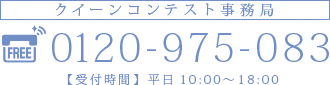 クイーンコンテスト事務局 0120-975-083 【受付時間】平日 10:00ｸA訓8:00